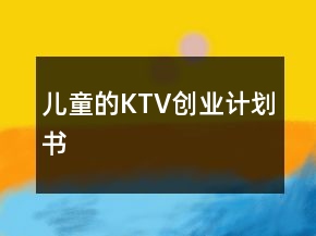 兒童的KTV創(chuàng)業(yè)計劃書