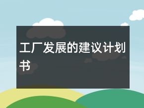 工廠發(fā)展的建議計(jì)劃書