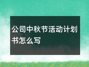 公司中秋節(jié)活動(dòng)計(jì)劃書(shū)怎么寫(xiě)