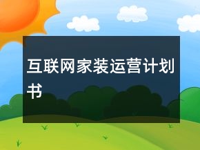 互聯(lián)網(wǎng)家裝運(yùn)營(yíng)計(jì)劃書