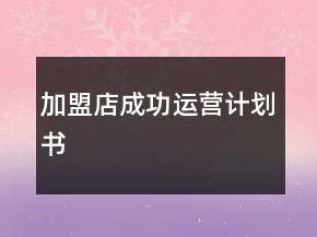 加盟店成功運(yùn)營(yíng)計(jì)劃書