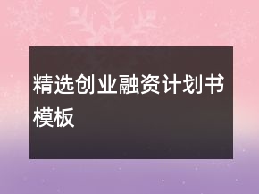精選創(chuàng)業(yè)融資計劃書模板