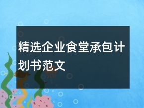 精選企業(yè)食堂承包計(jì)劃書(shū)范文