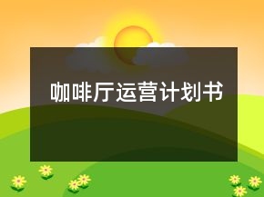 咖啡廳運(yùn)營(yíng)計(jì)劃書
