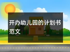開(kāi)辦幼兒園的計(jì)劃書(shū)范文