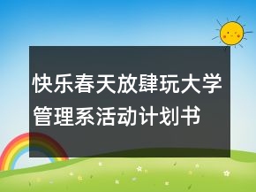 快樂春天放肆玩大學(xué)管理系活動(dòng)計(jì)劃書