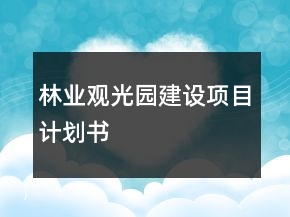 林業(yè)觀光園建設(shè)項(xiàng)目計(jì)劃書(shū)