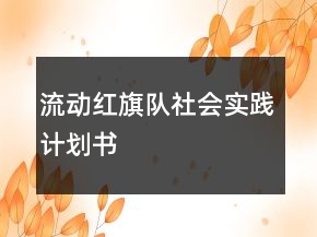 流動(dòng)紅旗隊(duì)社會(huì)實(shí)踐計(jì)劃書