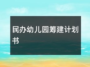 民辦幼兒園籌建計(jì)劃書(shū)