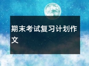期末考試復(fù)習(xí)計(jì)劃作文