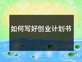 如何寫(xiě)好創(chuàng)業(yè)計(jì)劃書(shū)