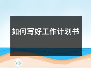 如何寫好工作計(jì)劃書