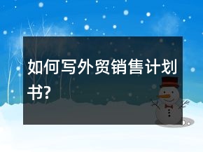 如何寫外貿(mào)銷售計(jì)劃書?