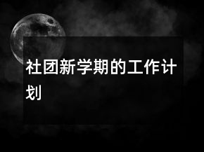 社團(tuán)新學(xué)期的工作計(jì)劃