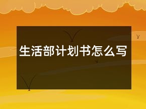 生活部計(jì)劃書怎么寫