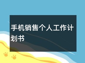 手機(jī)銷(xiāo)售個(gè)人工作計(jì)劃書(shū)