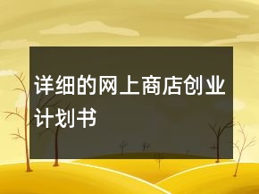 詳細(xì)的網(wǎng)上商店創(chuàng)業(yè)計(jì)劃書