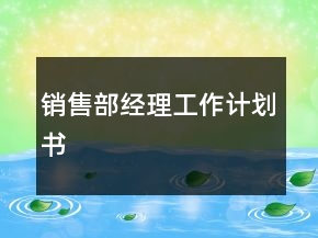 銷售部經(jīng)理工作計(jì)劃書