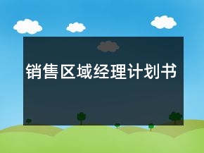 銷售區(qū)域經(jīng)理計(jì)劃書(shū)