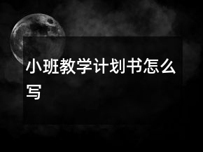 小班教學(xué)計(jì)劃書怎么寫