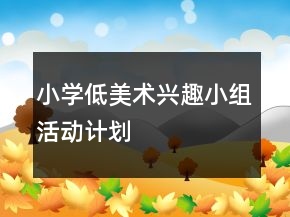 小學(xué)低美術(shù)興趣小組活動計劃