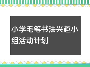 小學(xué)毛筆書(shū)法興趣小組活動(dòng)計(jì)劃