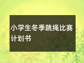 小學(xué)生冬季跳繩比賽計(jì)劃書(shū)