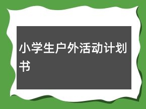 小學(xué)生戶(hù)外活動(dòng)計(jì)劃書(shū)