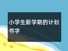 小學生新學期的計劃書字