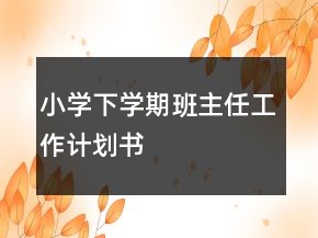 小學(xué)下學(xué)期班主任工作計(jì)劃書(shū)