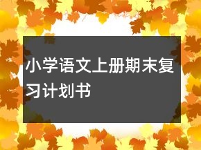 小學(xué)語文上冊期末復(fù)習(xí)計劃書