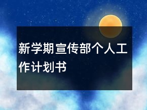 新學(xué)期宣傳部個(gè)人工作計(jì)劃書