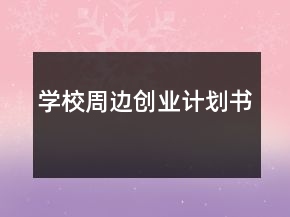 學校周邊創(chuàng)業(yè)計劃書