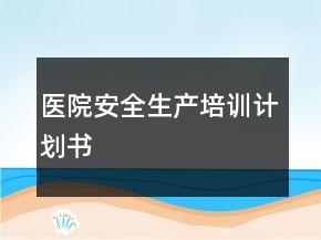 醫(yī)院安全生產(chǎn)培訓(xùn)計(jì)劃書