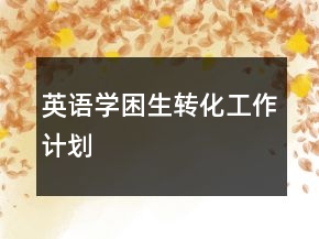 英語學(xué)困生轉(zhuǎn)化工作計劃