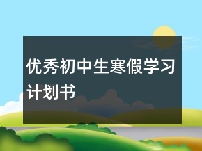 優(yōu)秀初中生寒假學(xué)習(xí)計(jì)劃書(shū)