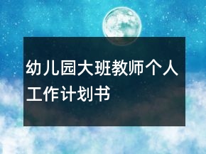 幼兒園大班教師個(gè)人工作計(jì)劃書