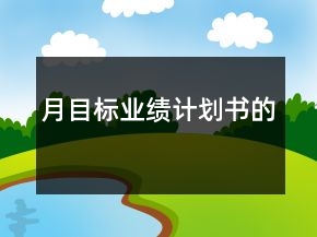 月目標(biāo)業(yè)績(jī)計(jì)劃書(shū)的