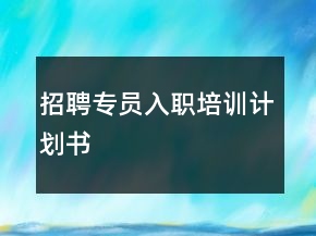 招聘專(zhuān)員入職培訓(xùn)計(jì)劃書(shū)