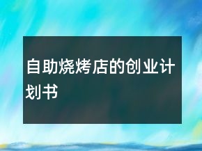 自助燒烤店的創(chuàng)業(yè)計(jì)劃書