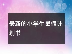 最新的小學(xué)生暑假計(jì)劃書(shū)