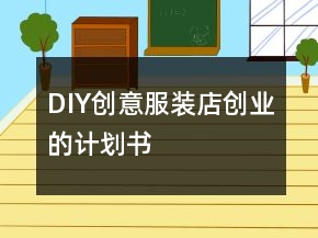 DIY創(chuàng)意服裝店創(chuàng)業(yè)的計劃書