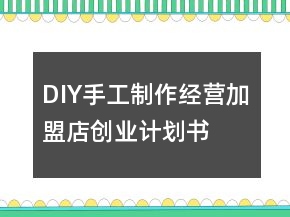 DIY手工制作經(jīng)營(yíng)加盟店創(chuàng)業(yè)計(jì)劃書
