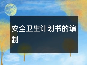 安全衛(wèi)生計劃書的編制