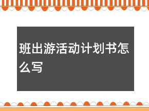 班出游活動計劃書怎么寫