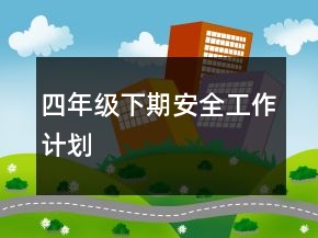 四年級(jí)下期安全工作計(jì)劃