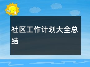 社區(qū)工作計劃大全總結