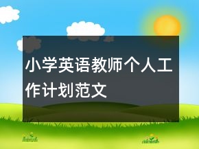小學(xué)英語(yǔ)教師個(gè)人工作計(jì)劃范文