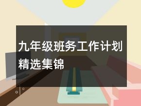 九年級(jí)班務(wù)工作計(jì)劃精選集錦