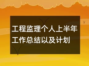 工程監(jiān)理個人上半年工作總結(jié)以及計(jì)劃